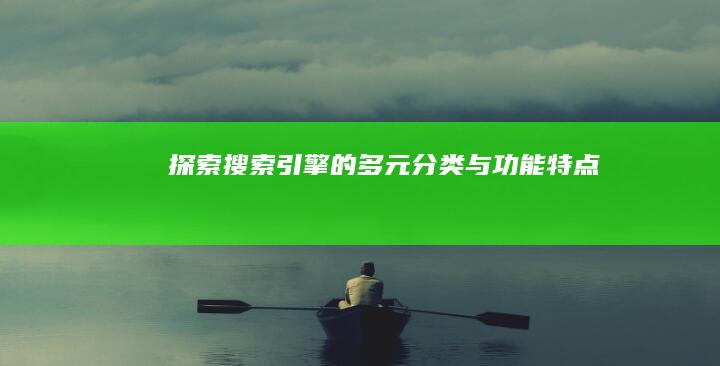 探索搜索引擎的多元分类与功能特点